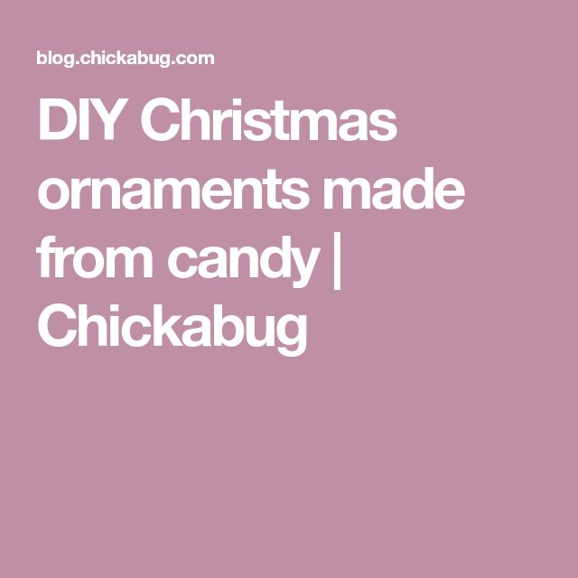 Diy Christmas Ornaments Made From Candy Chickabug